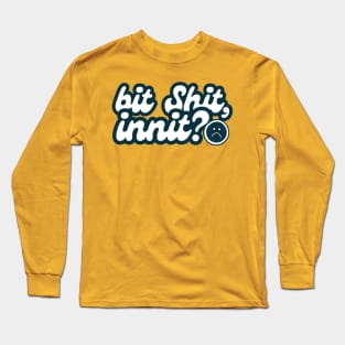 bit shit, innit? (ironic saying) Long Sleeve T-Shirt